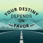 Your Destiny Depends on Favor