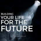 Building your life for the future