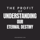 the profit of understanding our eternal destiny