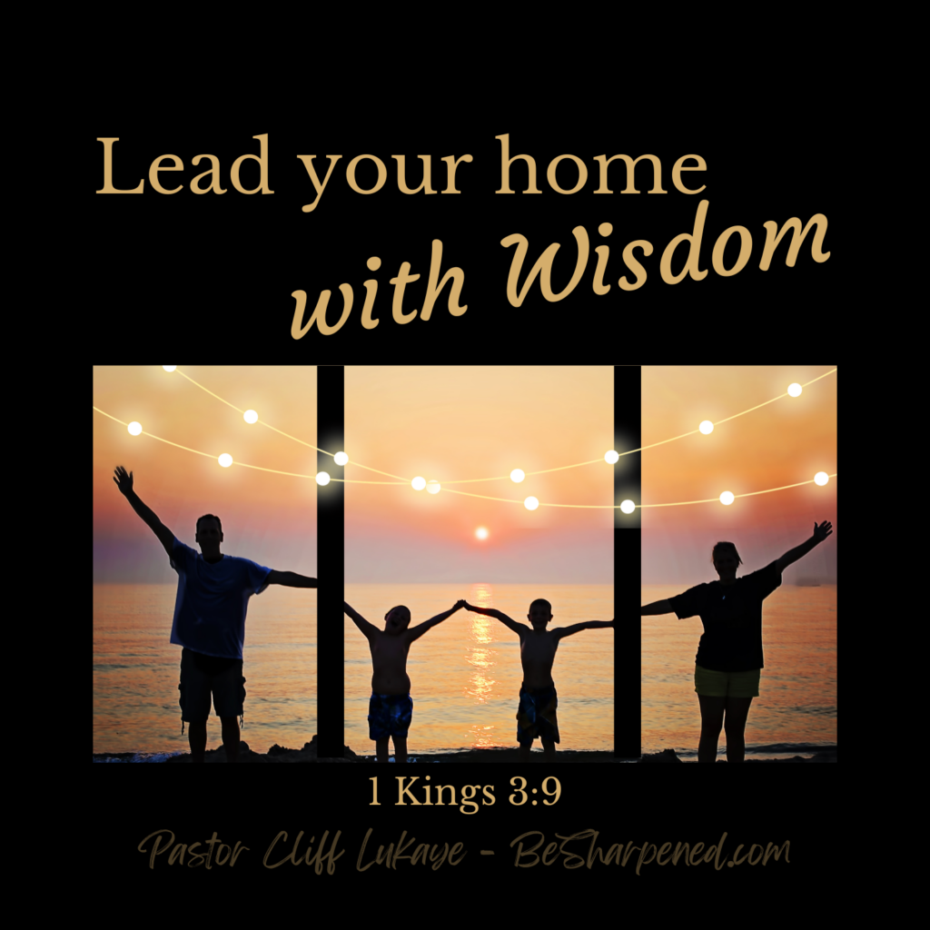 1 Kings 37-9 - Leading with Wisdom Begins at Home - Weekly Devotional